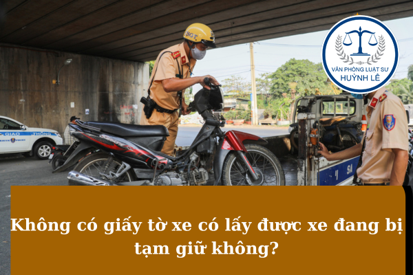 Lấy lại xe bị tạm giữ khi không có giấy tờ xe